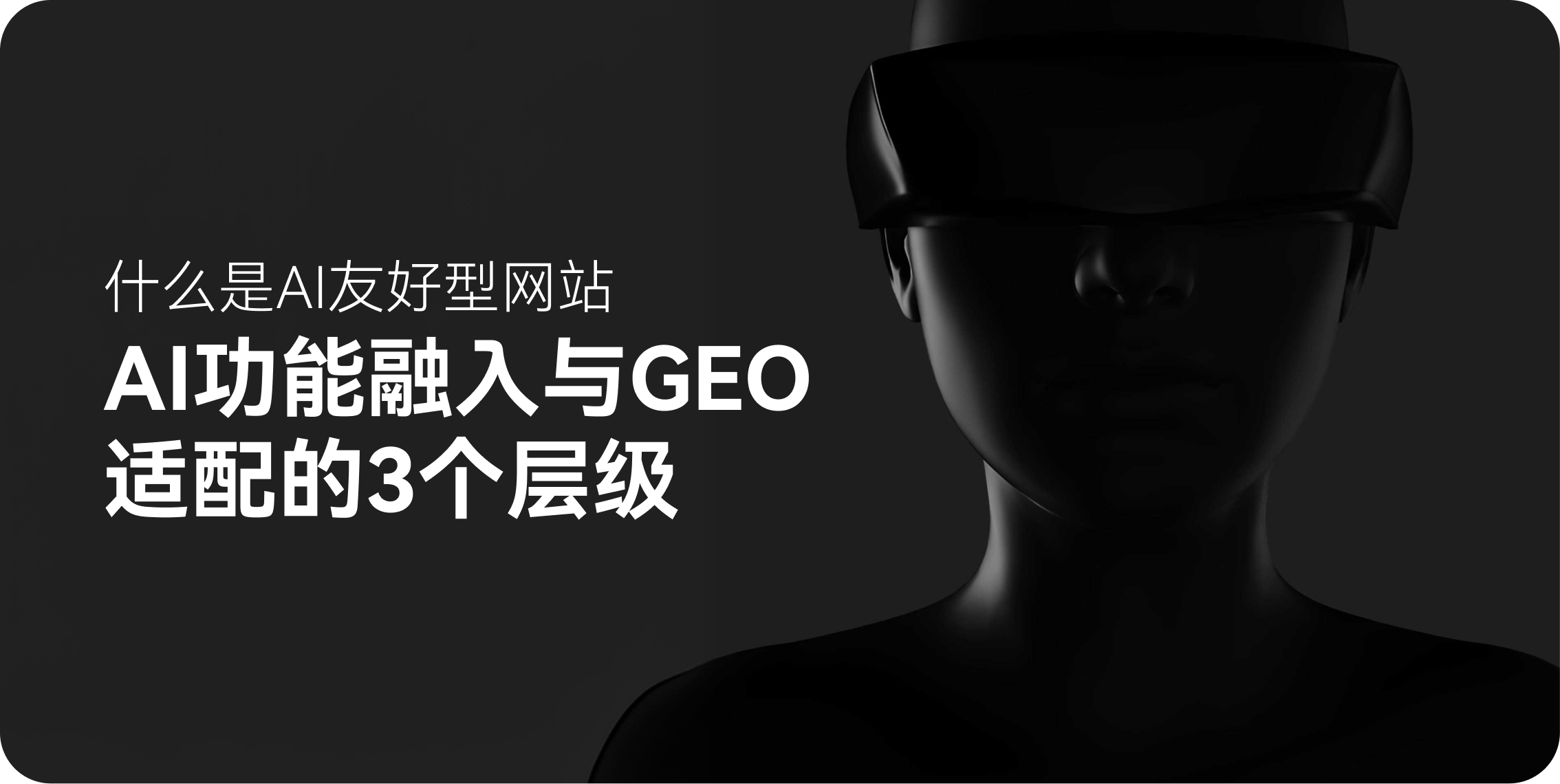 什么是AI友好型网站：AI功能融入与GEO适配的3个层级