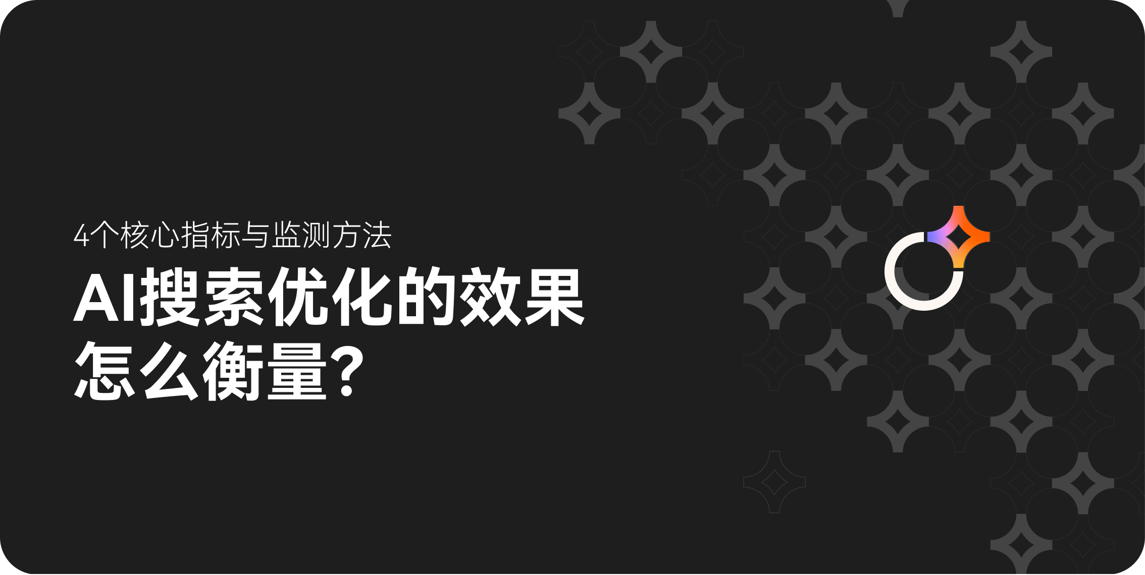 AI搜索优化的效果怎么衡量？4个核心指标与监测方法